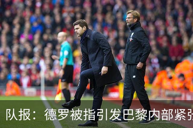 队报:德罗被指引发巴黎内部紧张,疑因与恩里克同经纪人获优待